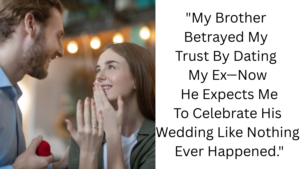 My Brother Slept With My Ex… Now He Wants a Wedding Invite?