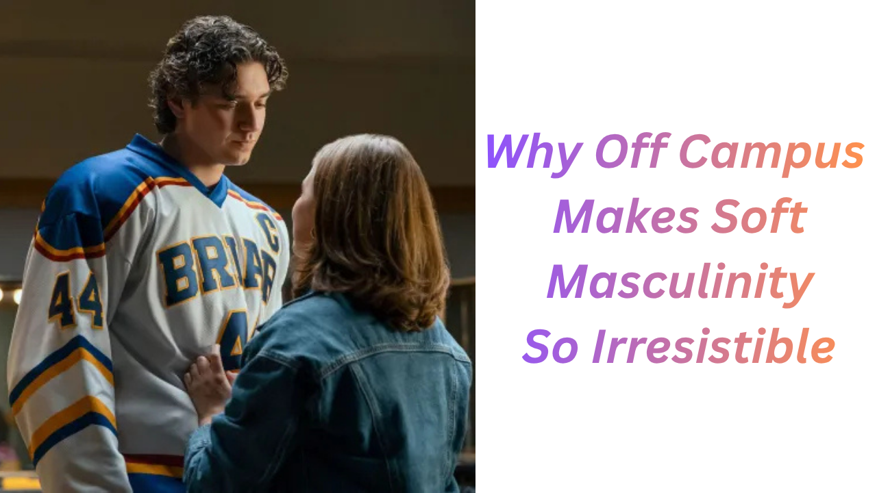 How the TV Series Off Campus Shows Soft Masculinity